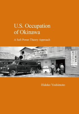 Coperta cărții 'U.S. Occupation of Okinawa: A Soft Power Theory Approach - Hideko Yoshimoto'
