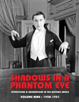 Shadows in a Phantom Eye, Volume 9 (1930-1931): Attractions & Aberrations In the Moving Image 1872-1949 - Nocturne Group