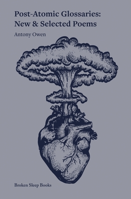 Post-Atomic Glossaries: New & Selected Poems - Antony Owen