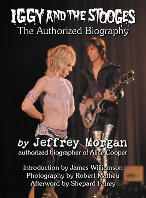 Iggy and the Stooges: The Authorized Biography - Jeffrey Morgan