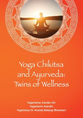 Yoga Chikitsa and Ayurveda Twins of Wellness: Twins of Wellness - Jnandev Jnandev Giri