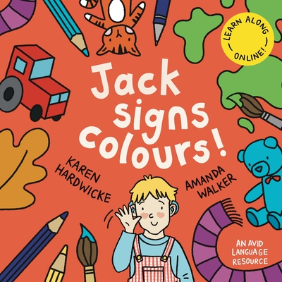 Jack Signs COLOURS!: A gentle family tale of discovery, painting, rainbows and sign language - based on a true story! - Karen Hardwicke