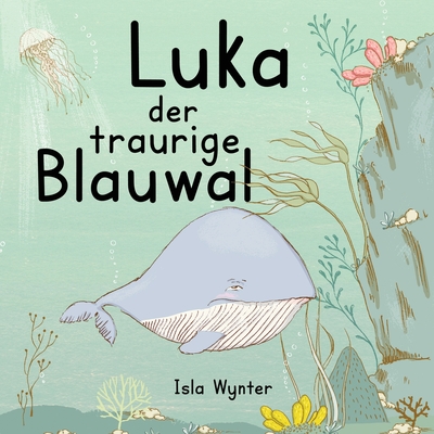 Coperta cărții 'Luka - Der traurige Blauwal: Ein Vorlesebuch für Kinder über Depressionen - Isla Wynter'