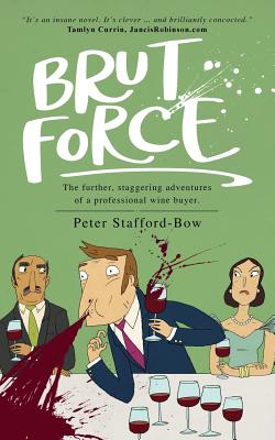 Brut Force: The further, staggering adventures of a professional wine buyer. - Peter Stafford-bow