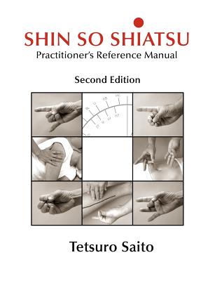 Shin So Shiatsu: Healing the Deeper Meridian Systems - Practitioner's Reference Manual, Second Edition - Tetsuro Saito