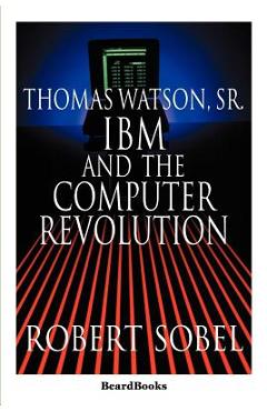 Coperta cărții 'Thomas Watson, Sr.: IBM and the Computer Revolution - Robert Sobel'