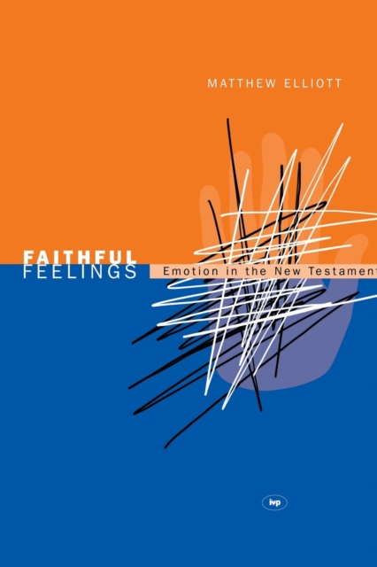 Faithful feelings: Emotion In The New Testament - Matthew Elliott