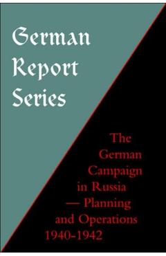 Coperta cărții 'German Report Series: German Campaign in Russia - Planning and Operations 1940-1942 - Naval &. Military Press'