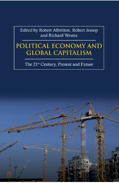 Coperta cărții 'Political Economy and Global Capitalism: The 21st Century, Present and Future - Robert Albritton'