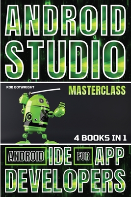 Android Studio Masterclass: Android IDE For App Developers - Rob Botwright