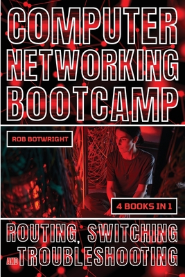 Computer Networking Bootcamp: Routing, Switching And Troubleshooting - Rob Botwright