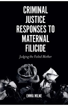 Poza produsului Criminal Justice Responses to Maternal Filicide: Judging the Failed Mother - Emma Milne