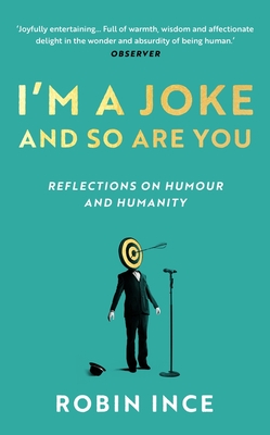 I'm a Joke and So Are You: Reflections on Humour and Humanity - Robin Ince