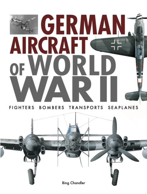 German Aircraft of World War II: Fighters, Bombers, Transports, Seaplanes - Bing Chandler