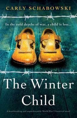 The Winter Child: A heartbreaking and unputdownable World War 2 historical novel - Carly Schabowski