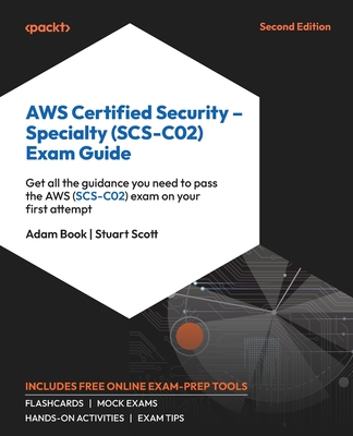 AWS Certified Security - Specialty (SCS-C02) Exam Guide - Second Edition: Get all the guidance you need to pass the AWS (SCS-C02) exam on your first a - Adam Book