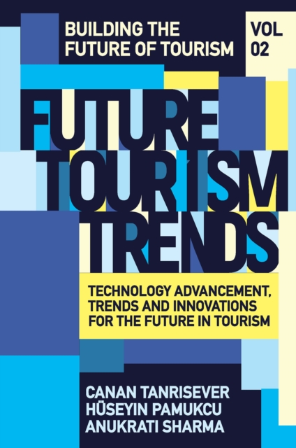 Future Tourism Trends Volume 2: Technology Advancement, Trends and Innovations for the Future in Tourism - Canan Tanrisever