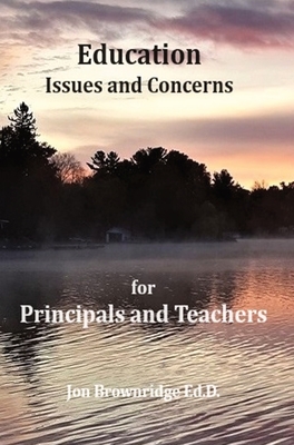 Education Issues and Concerns for Principals and Teachers - Jon Brownridge Ed D.