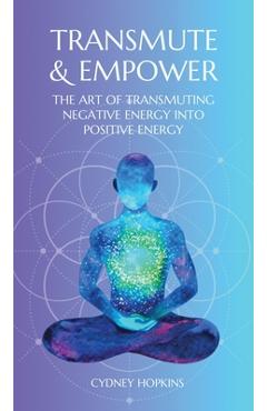 Coperta cărții 'Transmute & Empower: The Art of Transmuting Negative Energy into Positive Energy - Cydney Hopkins'