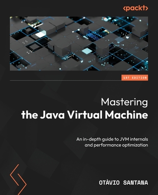Mastering the Java Virtual Machine: An in-depth guide to JVM internals and performance optimization - Otavio Santana