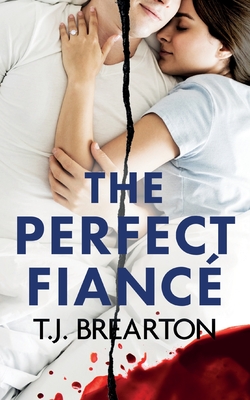 The Perfect Fianc: A totally gripping psychological thriller - T. J. Brearton