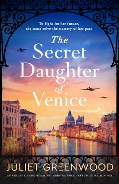 Poza produsului The Secret Daughter of Venice: An absolutely emotional and gripping World War 2 historical novel - Juliet Greenwood