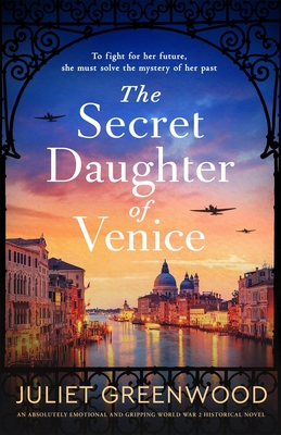 The Secret Daughter of Venice: An absolutely emotional and gripping World War 2 historical novel - Juliet Greenwood