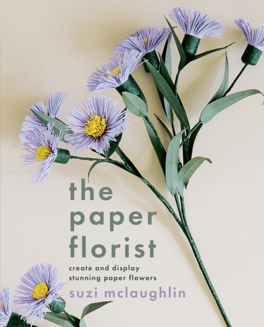 The Paper Florist: Create and Display Stunning Paper Flowers - Suzi Mclaughlin