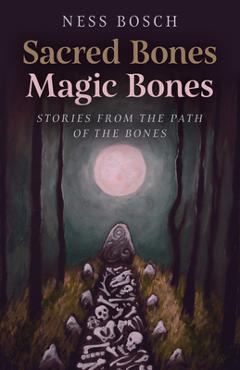Poza produsului Sacred Bones, Magic Bones: Stories from the Path of the Bones - Ness Bosch