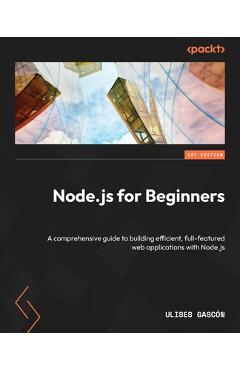 Coperta cărții 'Node.js for Beginners: A comprehensive guide to building efficient, full-featured web applications with Node.js -'