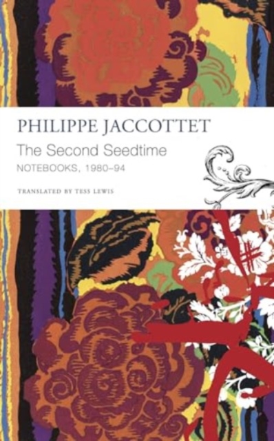 The Second Seedtime: Notebooks, 1980-94 - Philippe Jaccottet