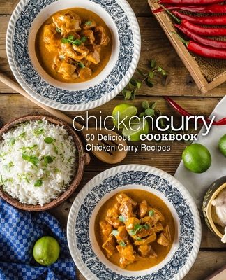 Chicken Curry Cookbook: 50 Delicious Chicken Curry Recipes (2nd Edition) - Booksumo Press