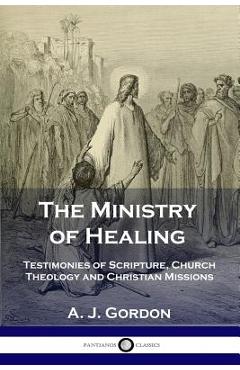 Coperta cărții 'The Ministry of Healing: Testimonies of Scripture, Church Theology and Christian Missions - A. J. Gordon'