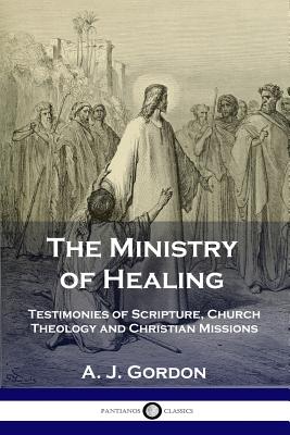 Coperta cărții 'The Ministry of Healing: Testimonies of Scripture, Church Theology and Christian Missions - A. J. Gordon'