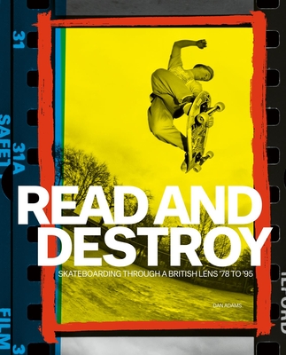 Read and Destroy: Skateboarding Through a British Lens '78 to '95 - Dan Adams