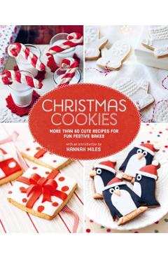 Christmas Cookies: More Than 60 Cute Recipes for Fun Festive Bakes - Hannah Miles