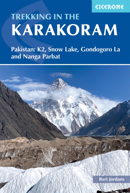 Trekking in the Karakoram: Pakistan: K2, Snow Lake, Gondogoro La and Nanga Parbat - Bart Jordans