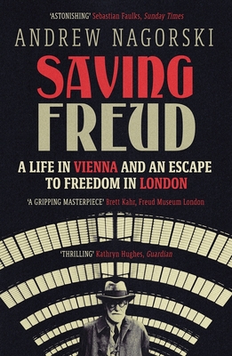 Saving Freud: A Life in Vienna and an Escape to Freedom in London - Andrew Nagorski