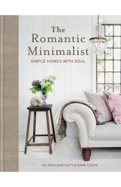 The Romantic Minimalist: Simple Homes with Soul - Atlanta Bartlett