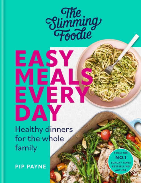 The Slimming Foodie Easy Meals Every Day: Healthy Dinners for the Whole Family - Pip Payne