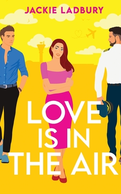 Love is in the Air: A hilarious friends-to-lovers romantic comedy - Jackie Ladbury