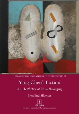 Ying Chen's Fiction: An Aesthetics of Non-Belonging - Rosalind Silvester