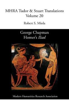 Coperta cărții 'George Chapman, Homer's 'Iliad' - Robert S. Miola'