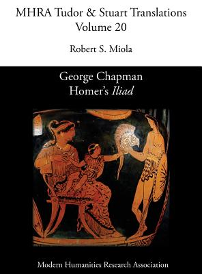 Coperta cărții 'George Chapman, Homer's 'Iliad' - Robert S. Miola'