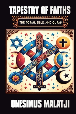 Tapestry of Faiths: The Torah, Bible, and Quran - Onesimus Malatji