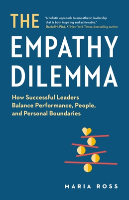 The Empathy Dilemma: How Successful Leaders Balance Performance, People, and Personal Boundaries - Maria Ross