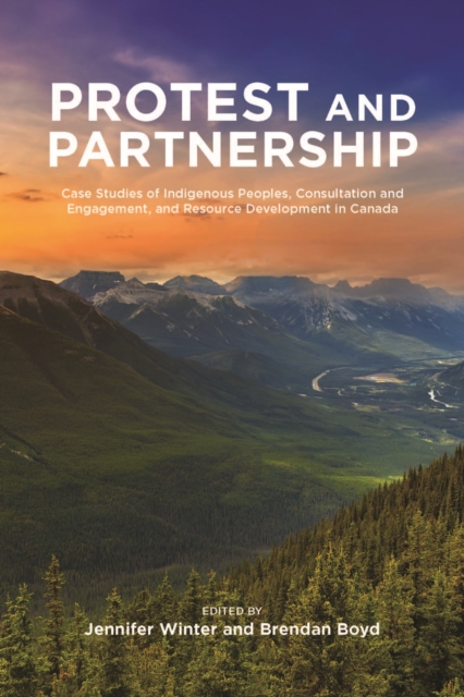 Protest and Parternship: Case Studies of Indigenous Peoples, Consultation and Engagement, and Resource Development in Canada - Jennifer Winter