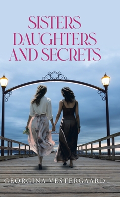 Sisters Daughters and Secrets - Georgina Vestergaard