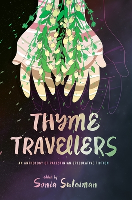 Thyme Travellers: An Anthology of Palestinian Speculative Fiction - Sonia Sulaiman