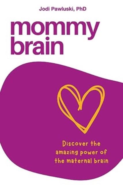 Mommy Brain: Discover the Amazing Power of the Maternal Brain - Jodi Pawluski